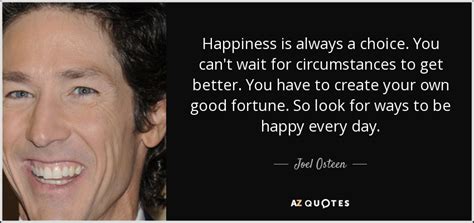 Joel Osteen quote: Happiness is always a choice. You can't wait for ...