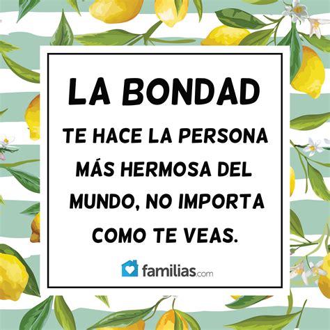 LA BONDAD: te hace la persona más hermosa del mundo, no importa como te veas. | Quotes, Frases