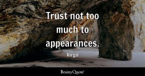 Virgil - Trust not too much to appearances.