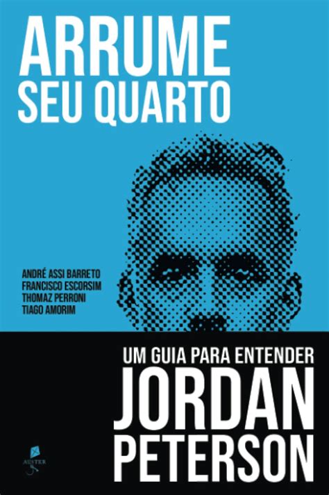 Arrume seu quarto: Um guia para entender Jordan Peterson by André Assi ...