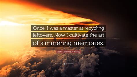 Jean-Dominique Bauby Quote: “Once, I was a master at recycling ...