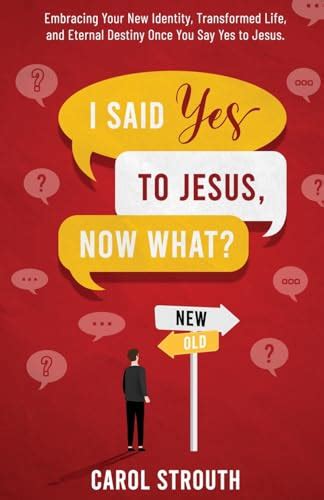 I Said Yes to Jesus, Now What?: Embracing Your New Identity, Transformed Life, and Eternal ...