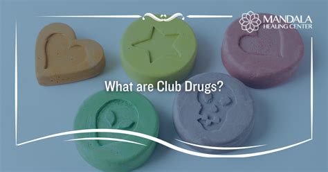 What are Club Drugs? - Mandala Healing Center