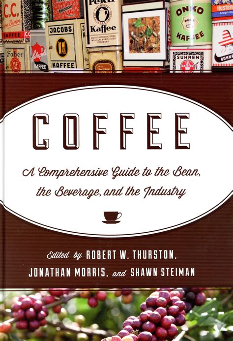 Coffee: A Comprehensive Guide to the Bean, the Beverage, and the ...