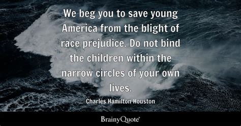 Charles Hamilton Houston - We beg you to save young...