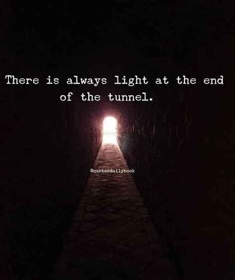 There is always light at the end of the tunnel. - Phrases