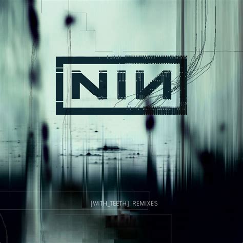 Nine Inch Nails - [WITH TEETH] Remixes #1 by anakin022 on DeviantArt