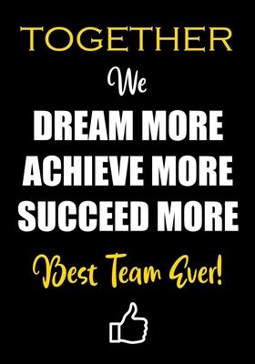 Together We Dream More - Achieve More - Succeed More - Best Team Ever!: Appreciation Gifts for ...