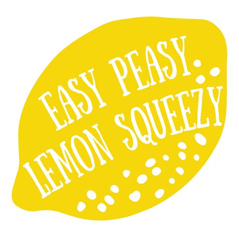 EASY PEASY LEMON SQUEEZY