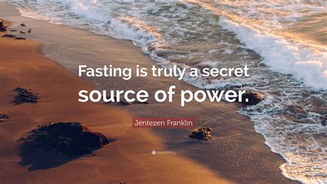 Jentezen Franklin Quote: “Fasting is truly a secret source of power.”