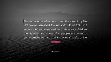 Gough Whitlam Quote: “She was a remarkable person and the love of my life. We were married for ...