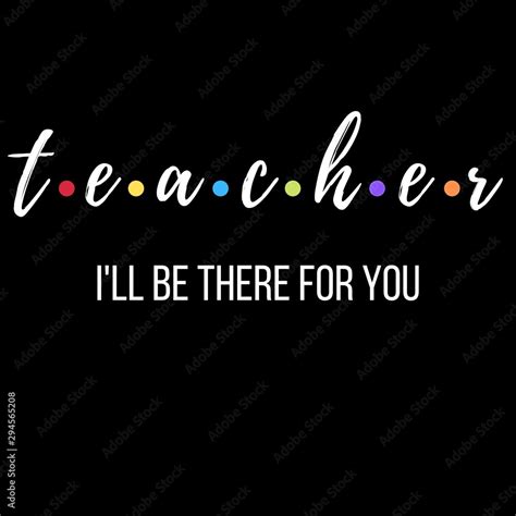 Teacher I’ll be there for you funny teachers quotes , Concept for happy ...