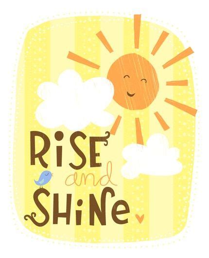 Rise and Shine | Good morning sunshine, Good morning good night, Morning greeting