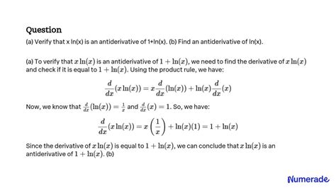 SOLVED: (a) Verify that x ln(x) is an antiderivative of 1 + ln(x). (b) Find an antiderivative of ...