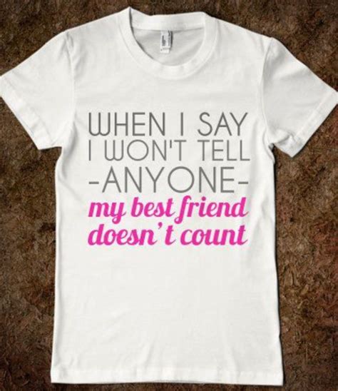 FUNNY SHIRT: "When I Say I Won't Tell Anyone, My Best Friend Doesn't ...