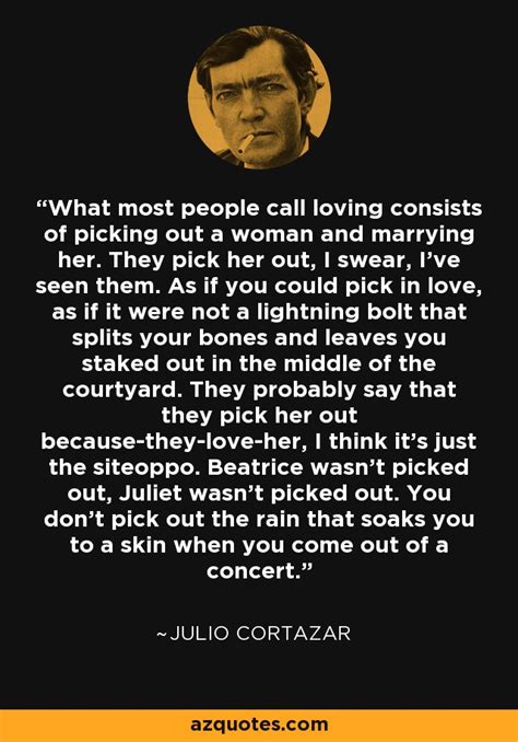 Julio Cortazar quote: What most people call loving consists of picking out a...