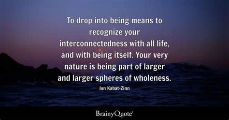 Jon Kabat-Zinn - To drop into being means to recognize...