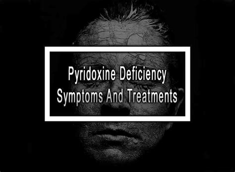 Pyridoxine Deficiency Symptoms And Treatments