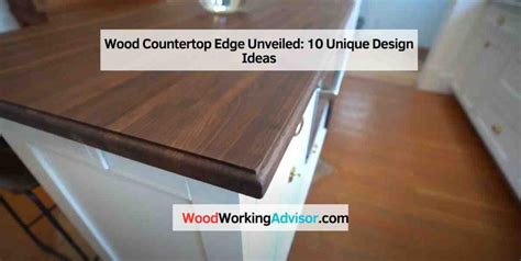 Wood Countertop Edge Unveiled: 10 Unique Design Ideas – Woodworking Advisor