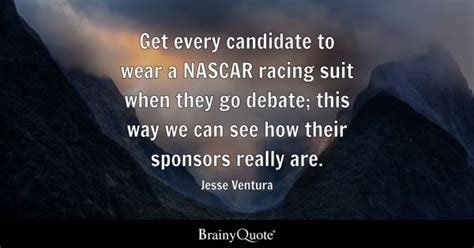 Jesse Ventura - Get every candidate to wear a NASCAR...