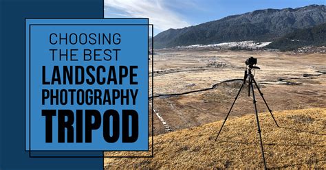 How to choose the best landscape photography tripod