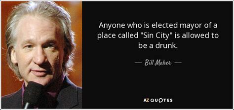 Bill Maher quote: Anyone who is elected mayor of a place called "Sin...