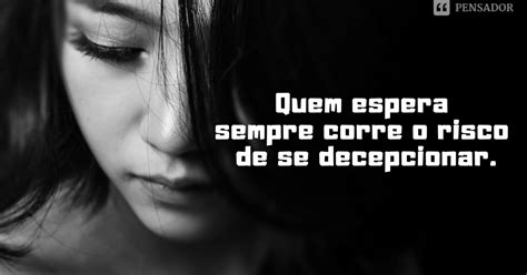 50 frases de decepção para expressar os seus sentimentos - Pensador