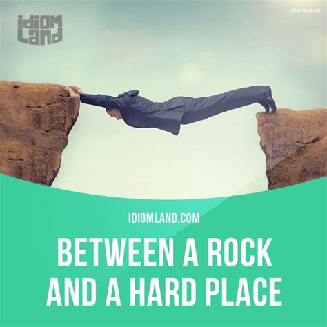 “Between a rock and a hard place” means “to make a difficult decision ...