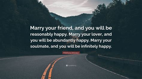 Matshona Dhliwayo Quote: “Marry your friend, and you will be reasonably ...