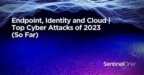 Endpoint, Identity and Cloud | Top Cyber Attacks of 2023 (So Far)