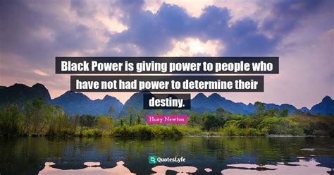 Black Power is giving power to people who have not had power to determ... Quote by Huey Newton ...