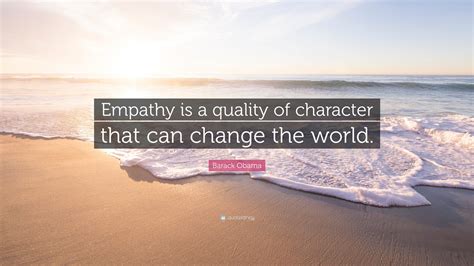 Barack Obama Quote: “Empathy is a quality of character that can change the world.”