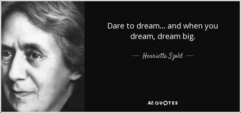 Henrietta Szold quote: Dare to dream... and when you dream, dream big.