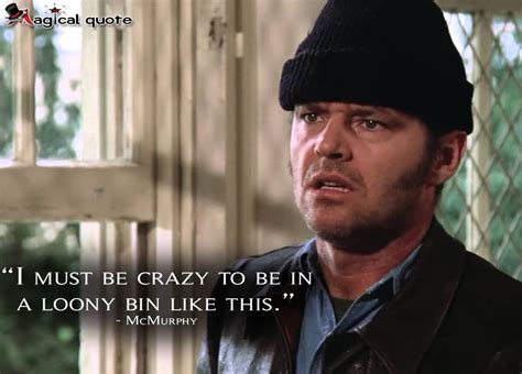 I must be crazy to be in a loony bin like this. - MagicalQuote | Magical quotes, Movie quotes ...