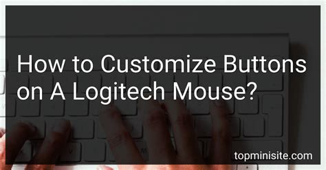 How to Customize Buttons on A Logitech Mouse in 2024?