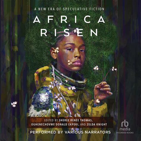 Africa Risen: A New Era of Speculative Fiction by Sheree Renée Thomas ...