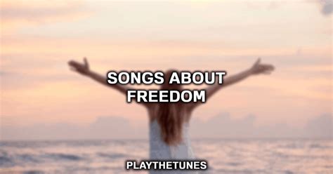 20 Best Songs About Freedom | PlayTheTunes