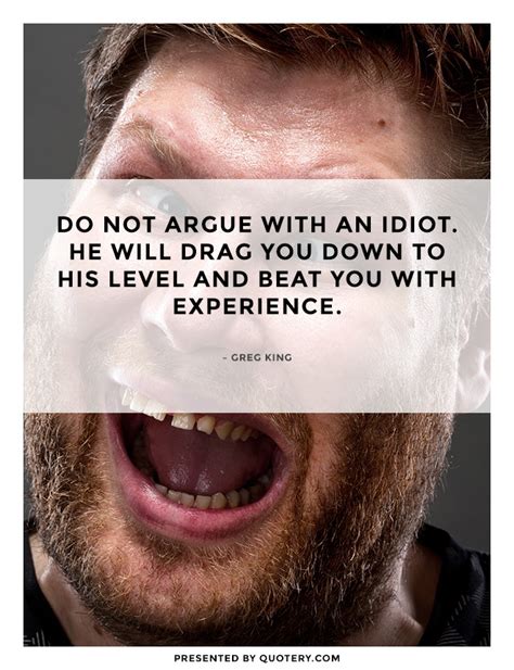 Quote | Do Not Argue With an Idiot. He Will Drag You...