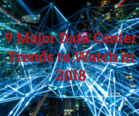 9 Major Data Center Trends to Watch in 2018