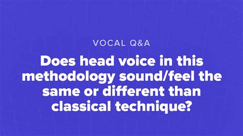 Does head voice in this methodology sound/feel the same or different than classical technique ...