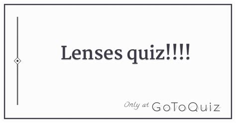 lenses quiz!!!!