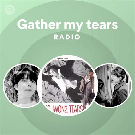 Gather my tears Radio - playlist by Spotify | Spotify