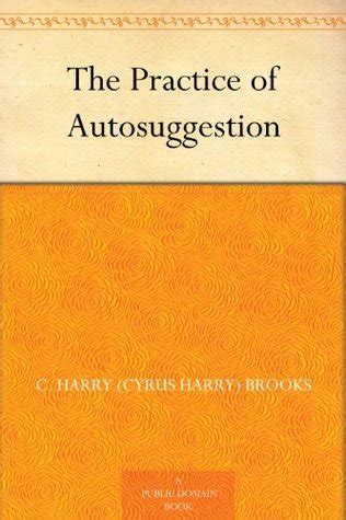 The Practice of Autosuggestion by C. Harry Brooks | Goodreads