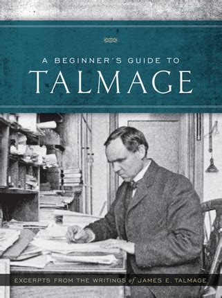 A Beginner's Guide to Talmage: Excerpts From the Writings of James E ...