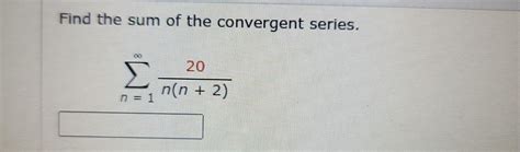 Solved Find the sum of the convergent series. ∑n=1∞n(n+2)20 | Chegg.com