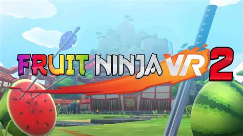 Fruit Ninja VR 2 Slices Up A Full Release In Spring 2023