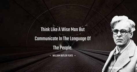 Think like a wise man but communicate in the language of the people ...