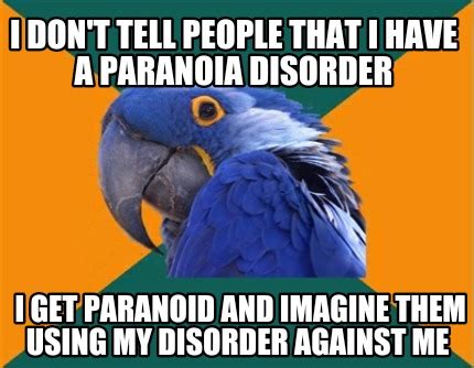 Meme Creator - Funny I don't tell people that I have a paranoia ...