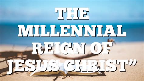 THE MILLENNIAL REIGN OF JESUS CHRIST” | Pentecostal Theology