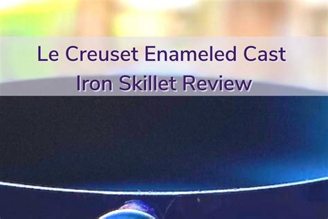 Le Creuset Skillet Review: Enameled Cast Iron Made In France